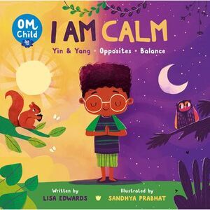 Om Child: I Am Calm: Yin & Yang, Opposites, and Balance -- Lisa Edwards